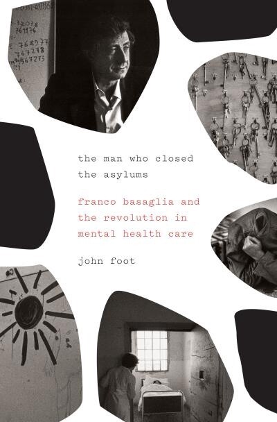 The Man Who Closed the Asylums by John Foot