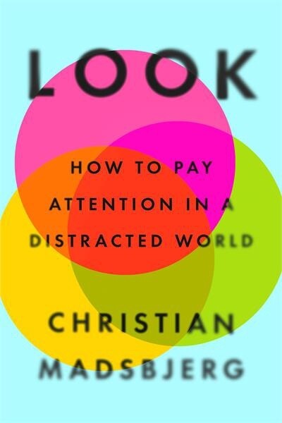 Look How to Pay Attention in a Distracted World by  Christian Madsbjerg