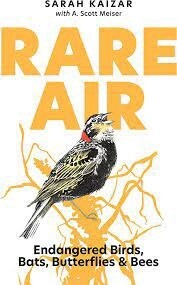 Rare Air Endangered Birds, Bats, Butterflies, &amp; Bees by Sarah Kaizar and A. Scott Meiser