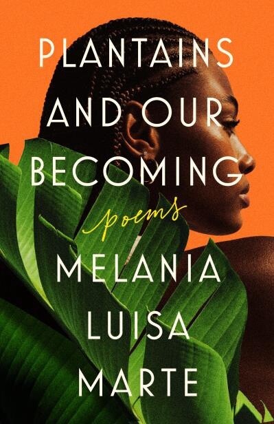 Plantains and Our Becoming Poems by Melania Luisa Marte