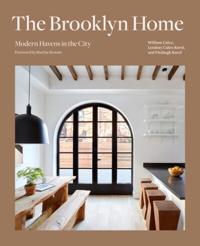 THE BROOKLYN HOME MODERN HAVENS IN THE CITY by Bill Caleo, Lyndsay Caleo Karol and Fitzhugh Karol
