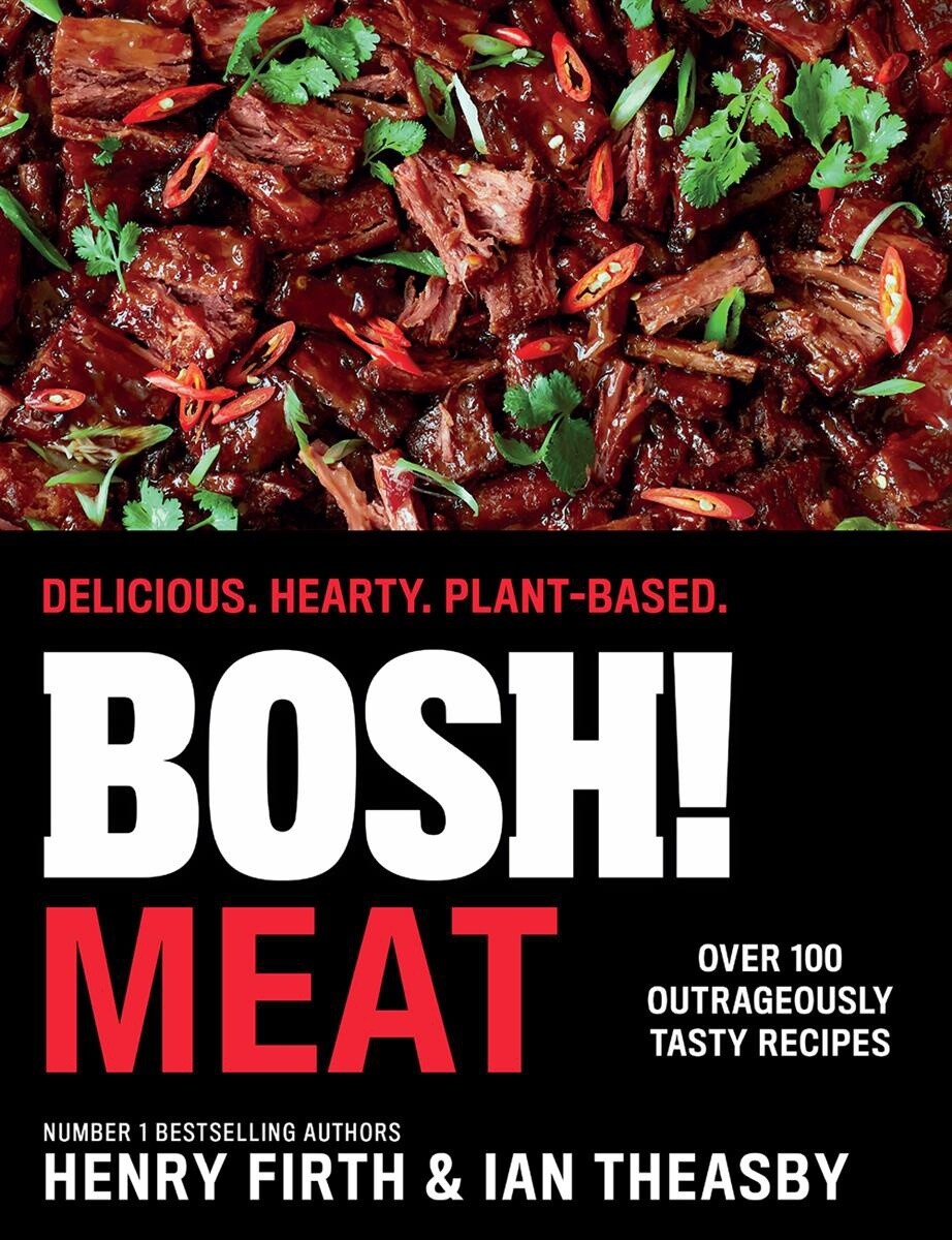 BOSH! Meat: Delicious. Hearty. Plant-based. by Henry Firth by Ian Theasby