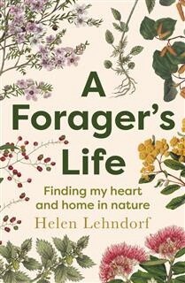 A Forager&#39;s Life by Helen Lehndorf