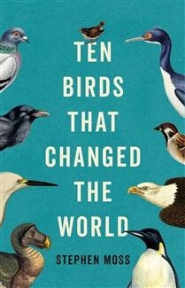 Ten Birds That Changed the World by Stephen Moss