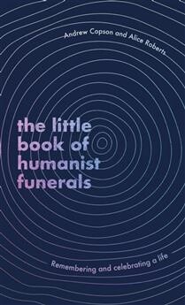 The Little Book of Humanist Funerals by  Andrew Copson, Alice Roberts
