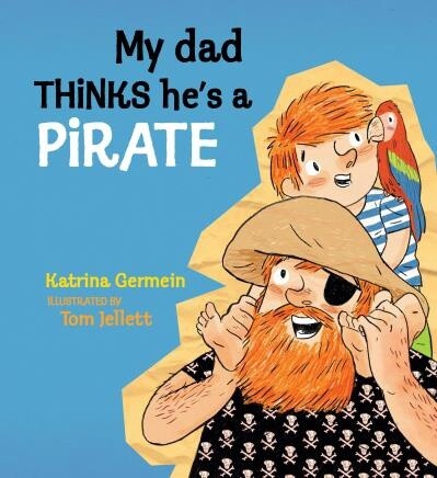 My Dad Thinks He&#39;s a Pirate by  Katrina Germein