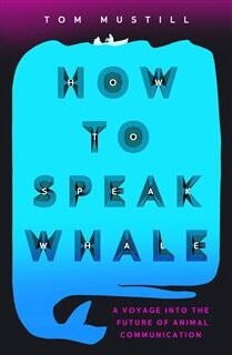 How to Speak Whale by Tom Mustill