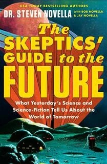 The Skeptics&#39; Guide to the Future by Dr. Steven Novella, Bob Novella, Jay Novella