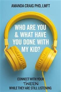 Who Are You &amp; What Have You Done with My Kid? by Amanda Craig PhD, LMFT