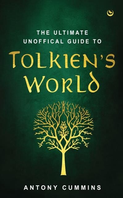 The Ultimate Unofficial Guide to Tolkien&#39;s World by Antony Cummins