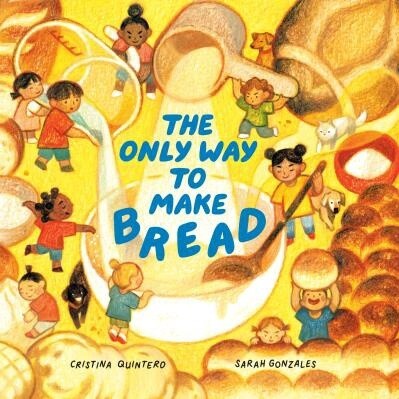 The Only Way to Make Bread by  Cristina Quintero