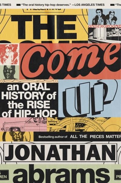 The Come Up An Oral History of the Rise of Hip-Hop by Jonathan Abrams