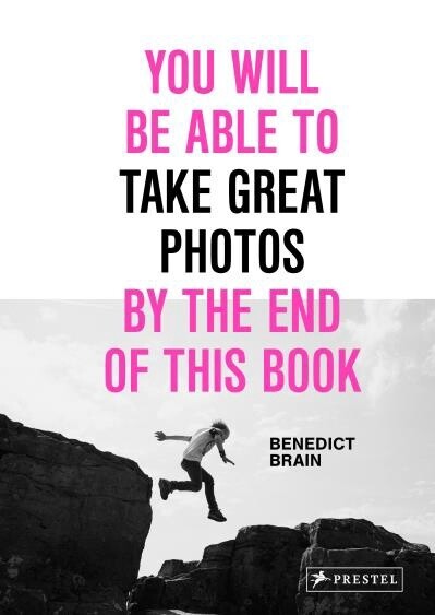 You Will Be Able to Take Great Photos by the End of This Book by Benedict Brain