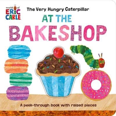 The Very Hungry Caterpillar at the Bakeshop by