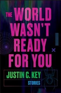 The World Wasn&#39;t Ready for You Stories by Justin C. Key