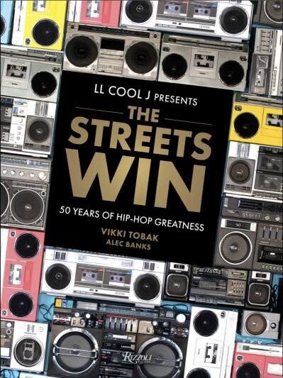 LL Cool J Presents The Streets Win 50 Years of Hip-Hop Greatness by LL Cool J By,  Vikki Tobak, Alec Banks