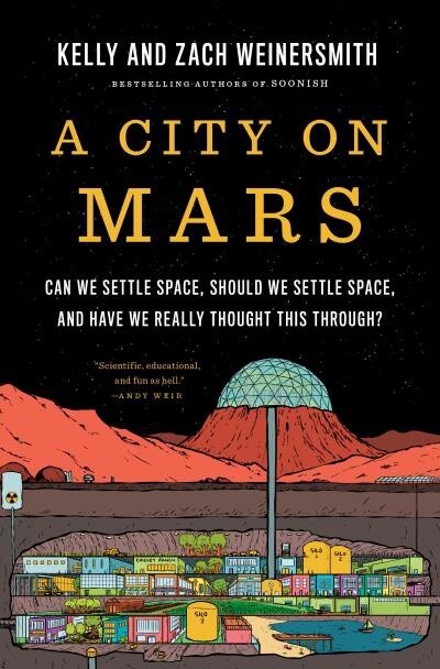 A City on Mars Can we settle space, should we settle space, and have we really thought this through? by Kelly Weinersmith,  Zach Weinersmith