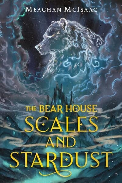The Bear House: Scales and Stardust by  Meaghan McIsaac