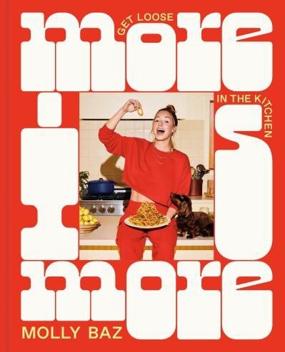 More Is More Get Loose in the Kitchen by Molly Baz