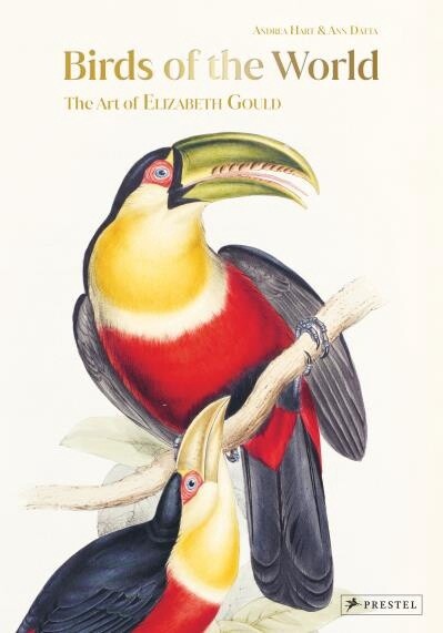 Birds of the World The Art of Elizabeth Gould by  Andrea Hart,  Ann Datta