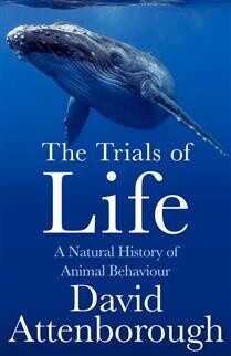 The Trials of Life: A Natural History of Animal Behaviour by David Attenborough