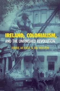 Ireland, Colonialism, and the Unfinished Revolution by  Robbie McVeigh,  Bill Rolston