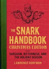 The Snark Handbook: Christmas Edition Sarcasm, Bitterness, and the Holiday Season by Lawrence Dorfman