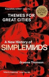 Themes for Great Cities A New History of Simple Minds by Graeme Thomson