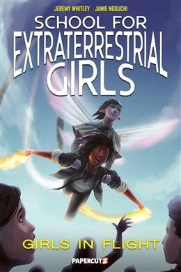 School for Extraterrestrial Girls Vol. 2 Girls Take Flight by Jeremy Whitley
