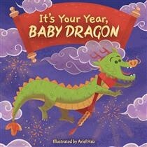 It&#39;s Your Year, Baby Dragon Illustrated by Ariel Hsu