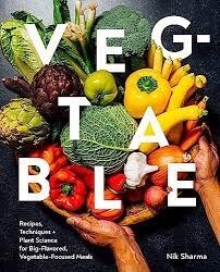 Veg-table Recipes, Techniques, and Plant Science for Big-Flavored, Vegetable-Focused Meals by Nik Sharma