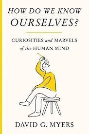 How Do We Know Ourselves? Curiosities and Marvels of the Human Mind by David G. Myers