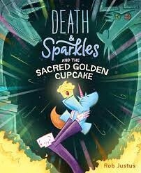 Death &amp; Sparkles and the Sacred Golden Cupcake Book 2 by Rob Justus