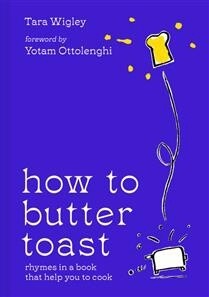 How to Butter Toast: Rhymes in a book that help you to cook by Tara Wigley
