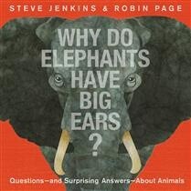 Why Do Elephants Have Big Ears? Questions — and Surprising Answers — About Animals by Steve Jenkins, Robin Page