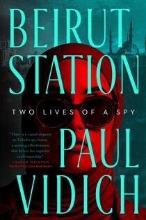 Beirut Station Two Lives of a Spy by  Paul Vidich