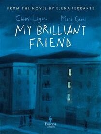 My Brilliant Friend: The Graphic Novel Based on the novel by Elena Ferrante Adapted by Chiara Lagani