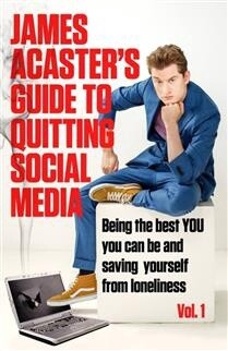 James Acaster&#39;s Guide to Quitting Social Media by  James Acaster