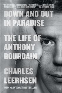 Down and Out in Paradise The Life of Anthony Bourdain by Charles Leerhsen