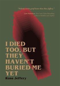 I Died Too, But They Haven&#39;t Buried Me Yet by Ross Jeffery