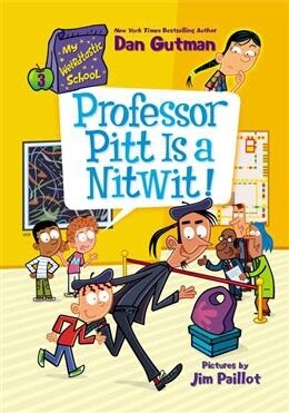 My Weirdtastic School #3: Professor Pitt Is a Nitwit! by Dan Gutman