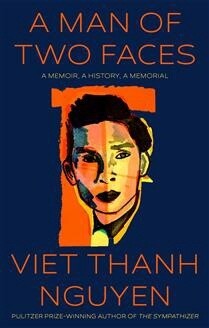 A Man of Two Faces A Memoir, A History, A Memorial by Viet Thanh Nguyen