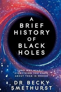 A Brief History of Black Holes by Becky Smethurst PhD
