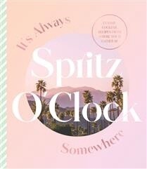 It&#39;s Always Spritz O&#39;Clock Somewhere: Classic cocktail recipes from where you&#39;d rather be by Harper by Design