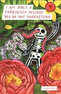 I Am Only a Foreigner Because You Do Not Understand by  L. Nichols