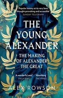 The Young Alexander: The Making of Alexander the Great by  Alex Rowson