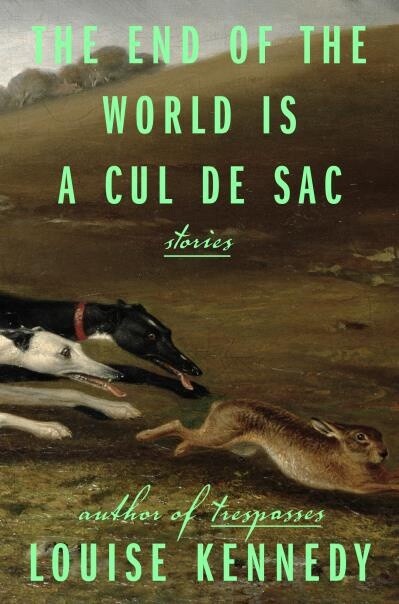 The End of the World Is a Cul de Sac Stories by Louise Kennedy