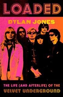 Loaded The Life (and Afterlife) of the Velvet Underground by  Dylan Jones