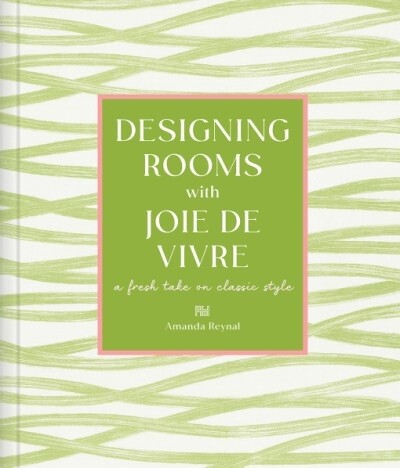 DESIGNING ROOMS WITH JOIE DE VIVRE  by Amanda Reynal