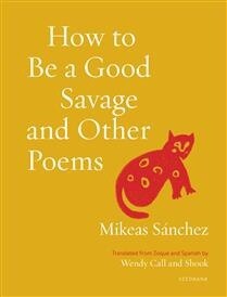 How to Be a Good Savage and Other Poems by Mikeas Sanchez